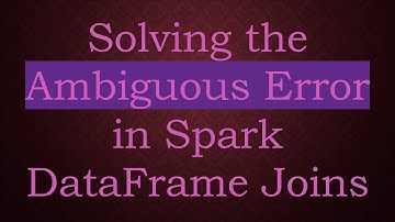 Solving the Ambiguous Error in Spark DataFrame Joins