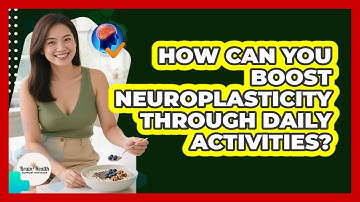 How Can You Boost Neuroplasticity Through Daily Activities? - Brain Health Support Network