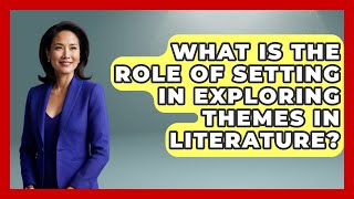 What Is the Role of Setting in Exploring Themes in Literature - The Prose Path