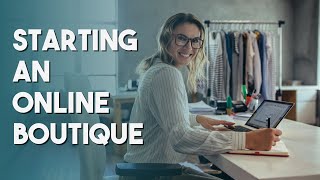 Starting an Online Boutique | What you MUST know