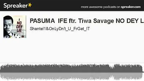PASUMA  IFE ftr. Tiwa Savage NO DEY LIE (made with Spreaker)