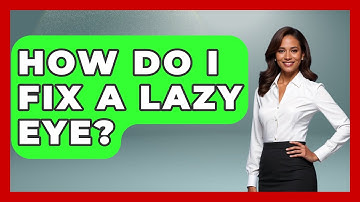 How Do I Fix A Lazy Eye? - Optometry Knowledge Base