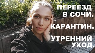 ВЛОГ. Переезд в Сочи. Карантин. Утренний уход.