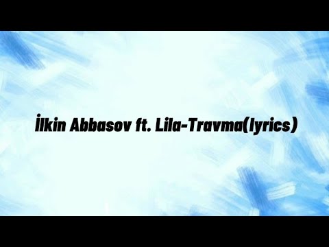 İlkin Abbasov ft.Lila-Travma(lyrics)