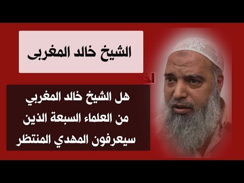 هل الشيخ خالد المغربي من العلماء السبعة الذين سيعرفون المهدي المنتظر 