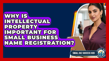 Why Is Intellectual Property Important For Small Business Name Registration? - Small Biz Success Hub