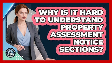 Why Is It Hard To Understand Property Assessment Notice Sections? - Property Taxes Uncovered