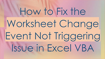 How to Fix the Worksheet Change Event Not Triggering Issue in Excel VBA