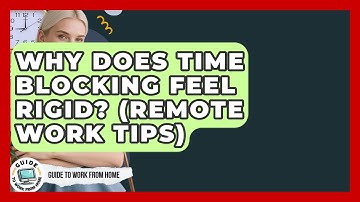 Why Does Time Blocking Feel Rigid? (Remote Work Tips) - Guide To Work From Home