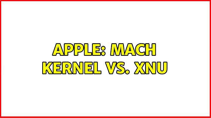 Apple: Mach Kernel vs. XNU (2 Solutions!!)