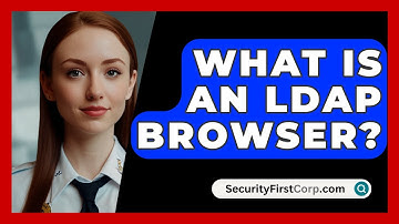 What Is An LDAP Browser? - SecurityFirstCorp.com
