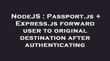 NodeJS : Passport.js + Express.js forward user to original destination after authenticating