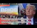 អាមេរិកគំរាមដាក់ពន្ធបន្ថែមលើសមាជិកក្រុមBRICSដែលមានចិននិងរុស្ស៊ីបានធ្វើឱ្យចិនប្រញ៉ាប់ប្រតិកម្ម
