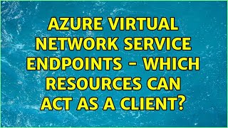 Azure virtual network service endpoints - which resources can act as a client? (2 Solutions!!)