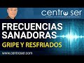 GRIPE Y RESFRIADOS, Frecuencia SANADORA!