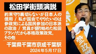 【松田学街頭演説】 京成千葉駅　5月17日　約束守り裏切らないが日本人の信用／私が国会でやりたいのは参政党による国民参加の日本派の政治／党員が語り始めた松田プラン！だから本格政策政党。その他