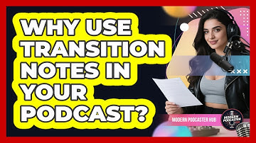 Why Use Transition Notes In Your Podcast?