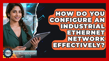 How Do You Configure An Industrial Ethernet Network Effectively? - Industrial Tech Insights