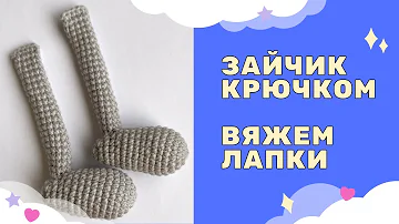 ВЯЖЕМ КРЮЧКОМ ЛАПКИ | ВЯЗАНЫЙ ЗАЙЧИК 2023