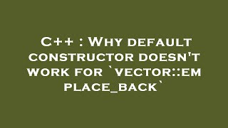 C++ : Why default constructor doesn't work for `vector::emplace_back`