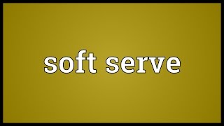 Soft serve Meaning