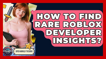 How To Find Rare Roblox Developer Insights? - Open World Tycoons