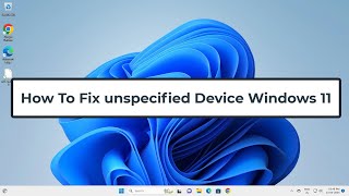 how to fix unspecified device windows 11