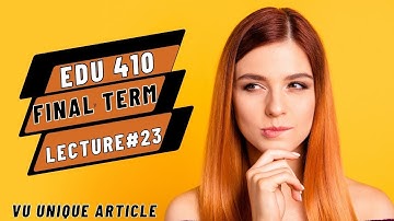 EDU 410 short lecture/ Final term preparation/EDU 410 lecture 23