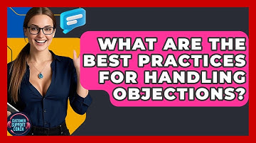What Are The Best Practices For Handling Objections? - Customer Support Coach