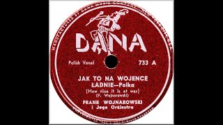 Polish 78rpm recordings in US 1951 DANA 733 Jak to na wojence ^ Podaj jej rączke. Frank Wojnarowski