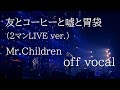【off vocal】Mr.Children「友とコーヒーと嘘と胃袋」(2マンLIVE ver.)