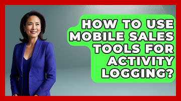 How To Use Mobile Sales Tools For Activity Logging? - Sales Saas Breakdown