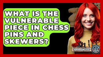 What Is The Vulnerable Piece In Chess Pins And Skewers? - The Board Game Xpert