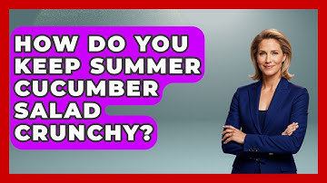 How Do You Keep Summer Cucumber Salad Crunchy? - The Recovery Kitchen