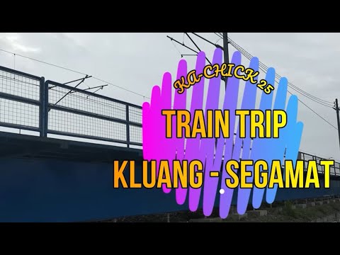 KA-CHICK 25: TRAIN TRIP SEGAMAT - KLUANG