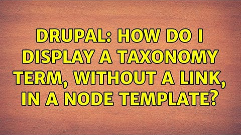 Drupal: How do I display a taxonomy term, without a link, in a node template? (2 Solutions!!)