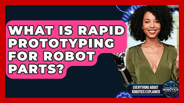 What Is Rapid Prototyping For Robot Parts? - Everything About Robotics Explained