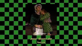 Jesse - Bloom Later مُترجمة [Arabic Sub]