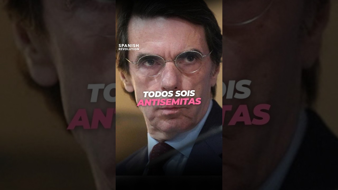 Aznar: Sois todos antisemitas