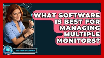What Software Is Best For Managing Multiple Monitors? - Your Computer Companion