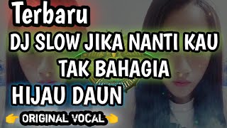 DJ SLOW JIKA NANTI KAU TAK BAHAGIA || HIJAU DAUN