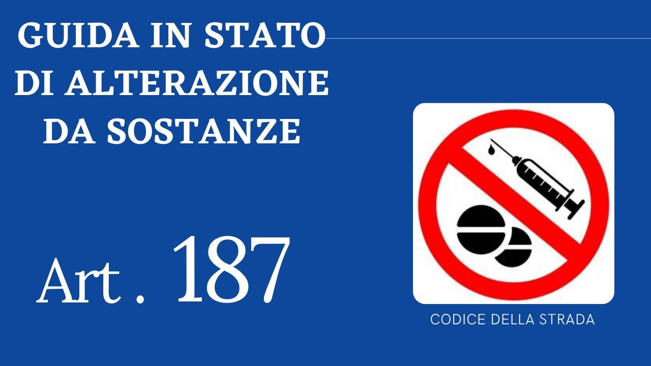 Art. 187 ~ Guida in stato di alterazione da sostanze stupefacenti ~ CODICE DELLA STRADA
