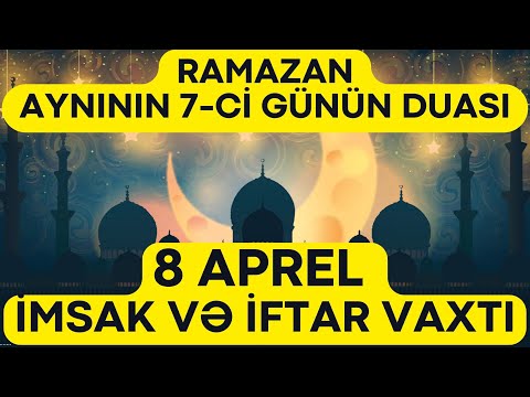 Ramazan ayının 7-ci günün duası | 8 Aprel İmsak və İftar vaxtı |Ramazan 2022