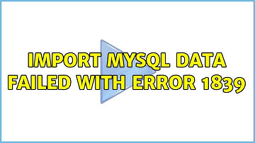Import MySQL data failed with error 1839 (2 Solutions!!)