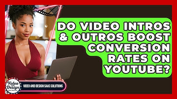 Do Video Intros & Outros Boost Conversion Rates On YouTube? - Video And Design Saas Solutions
