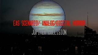 EAS Scenario/Analog & Digital Horror - Jupiter Collision