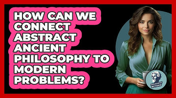 How Can We Connect Abstract Ancient Philosophy To Modern Problems? - Philosophy Beyond