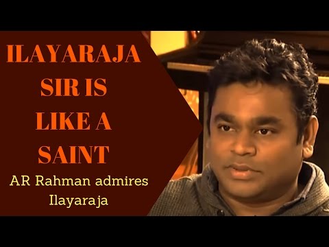Ilayaraja is a Saint - A R Rahman