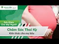 Chăm sóc thai kỳ | Kiến thức dinh dưỡng, tiêm ngừa, thể dục cho mẹ bầu