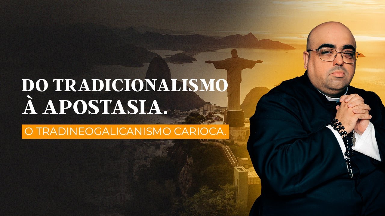 DO TRADICIONALISMO À APOSTASIA. O TRADINEOGALICANISMO CARIOCA.